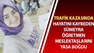 Trafik kazasında hayatını kaybeden öğretmenin cenazesi toprağa verilecek