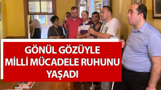 Gönül gözüyle milli mücadele ruhunu yaşadı