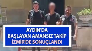 Aydın'da başlayan amansız takip İzmir'de sonuçlandı