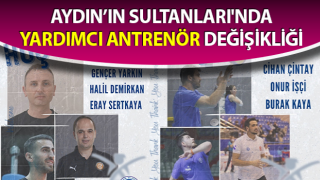 Aydın’ın Sultanları'nda yardımcı antrenör değişikliği