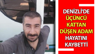 Denizli'de üçüncü kattan düşen adam hayatını kaybetti