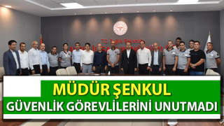 Müdür Şenkul, güvenlik görevlilerini unutmadı