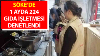 Söke’de 1 ayda 224 gıda işletmesi denetlendi