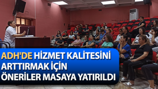 ADH'de hizmet kalitesini arttırmak için öneriler masaya yatırıldı