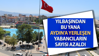 Aydın’a yerleşen yabancıların sayısı azaldı