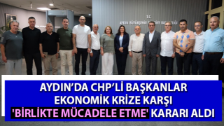 Aydın’da CHP’li başkanlar ekonomik krize karşı 'birlikte mücadele etme' kararı aldı