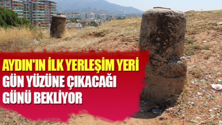 Aydın'ın ilk yerleşim yeri, gün yüzüne çıkacağı günü bekliyor