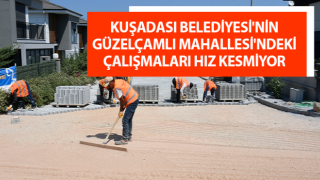 Güzelçamlı Mahallesi'ndeki çalışmaları hız kesmiyor