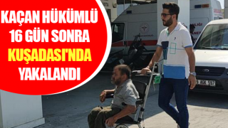 Kaçan hükümlü, 16 gün sonra Kuşadası'nda yakalandı