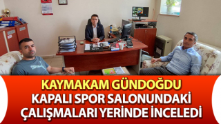 Kaymakam Gündoğdu çalışmaları yerinde inceledi