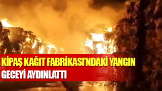 Kipaş Kağıt Fabrikası’ndaki yangın geceyi aydınlattı