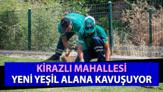 Kirazlı Mahallesi yeni yeşil alana kavuşuyor