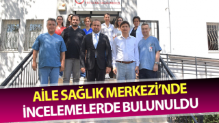 Aile Sağlık Merkezi’nde incelemelerde bulunuldu