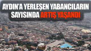 Aydın’a yerleşen yabancıların sayısında artış yaşandı